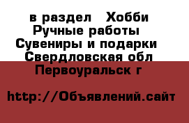  в раздел : Хобби. Ручные работы » Сувениры и подарки . Свердловская обл.,Первоуральск г.